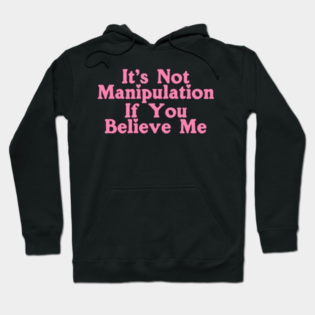 It's Not Manipulation if You BELIEVE ME Funny Y2K 2000's Inspired Meme Hoodie by ILOVEY2K